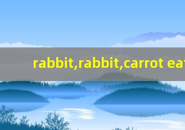 rabbit,rabbit,carrot eater